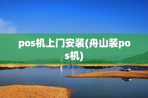 pos机上门安装(舟山装pos机)