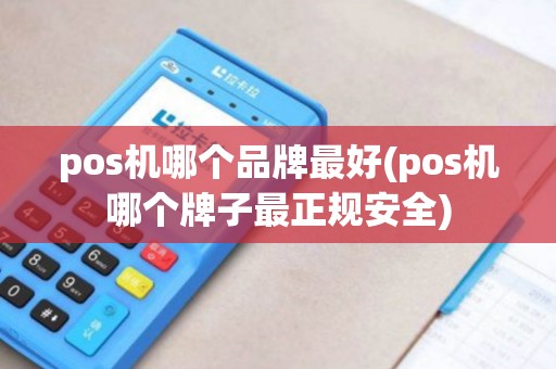 pos机哪个品牌最好(pos机哪个牌子最正规安全)