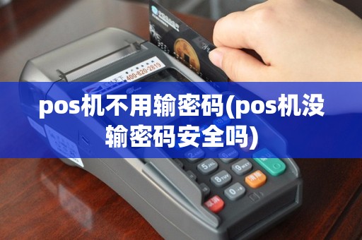 pos机不用输密码(pos机没输密码安全吗)