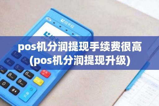 pos机分润提现手续费很高(pos机分润提现升级)