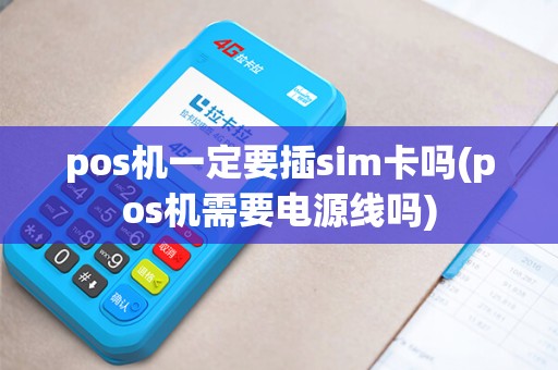 pos机一定要插sim卡吗(pos机需要电源线吗)
