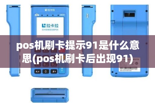 pos机刷卡提示91是什么意思(pos机刷卡后出现91)