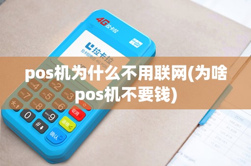 pos机为什么不用联网(为啥pos机不要钱)
