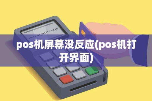 pos机屏幕没反应(pos机打开界面)