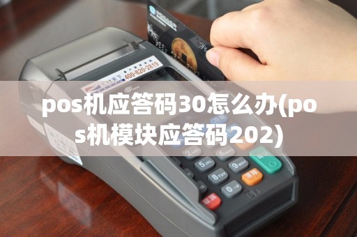 pos机应答码30怎么办(pos机模块应答码202)
