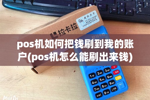 pos机如何把钱刷到我的账户(pos机怎么能刷出来钱)