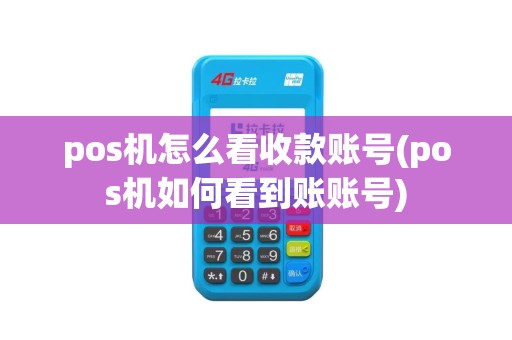 pos机怎么看收款账号(pos机如何看到账账号)