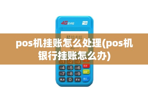 pos机挂账怎么处理(pos机银行挂账怎么办)