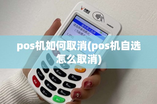 pos机如何取消(pos机自选怎么取消)