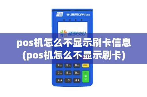 pos机怎么不显示刷卡信息(pos机怎么不显示刷卡)