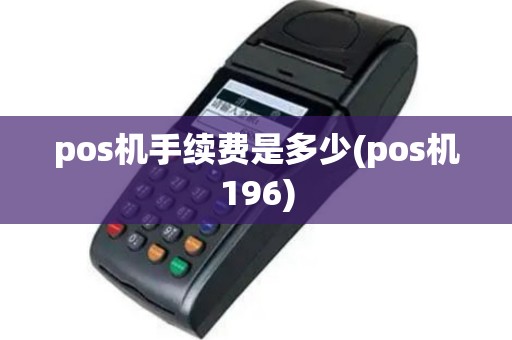 pos机手续费是多少(pos机196)