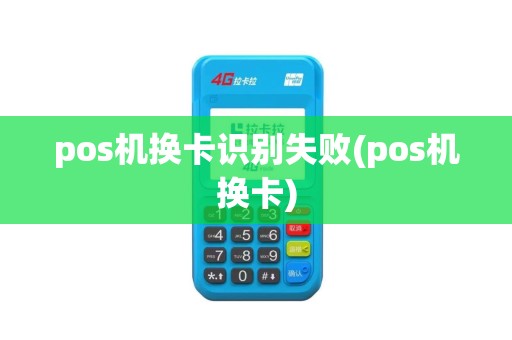 pos机换卡识别失败(pos机换卡)