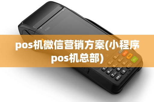 pos机微信营销方案(小程序pos机总部)