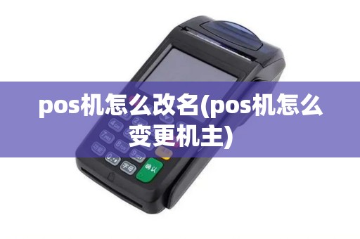 pos机怎么改名(pos机怎么变更机主)