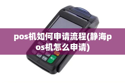 pos机如何申请流程(静海pos机怎么申请)