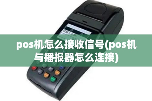pos机怎么接收信号(pos机与播报器怎么连接)