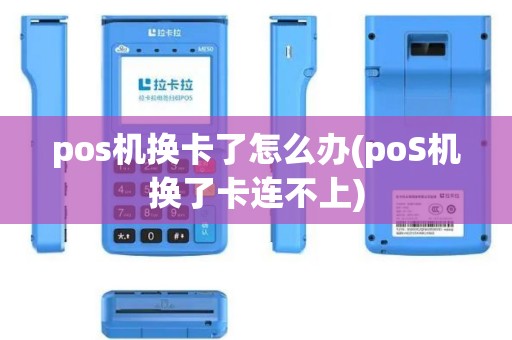 pos机换卡了怎么办(poS机换了卡连不上)