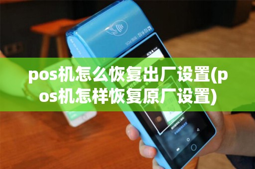 pos机怎么恢复出厂设置(pos机怎样恢复原厂设置)