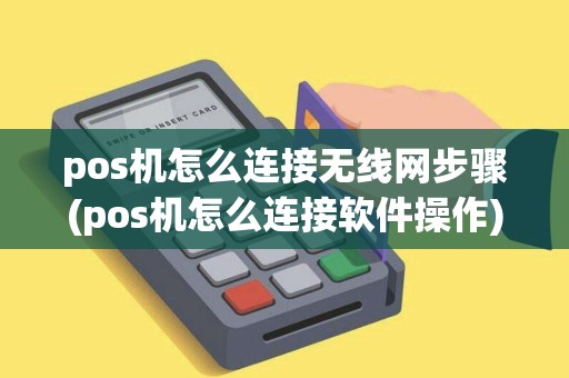 pos机怎么连接无线网步骤(pos机怎么连接软件操作)
