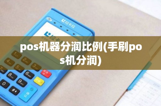 pos机器分润比例(手刷pos机分润)