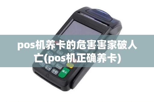 pos机养卡的危害害家破人亡(pos机正确养卡)