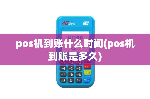 pos机到账什么时间(pos机到账是多久)