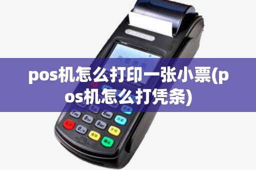 pos机怎么打印一张小票(pos机怎么打凭条)