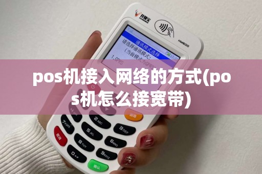 pos机接入网络的方式(pos机怎么接宽带)