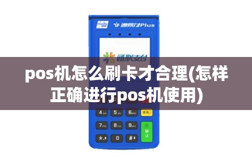 pos机怎么刷卡才合理(怎样正确进行pos机使用)