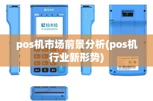 pos机市场前景分析(pos机行业新形势)