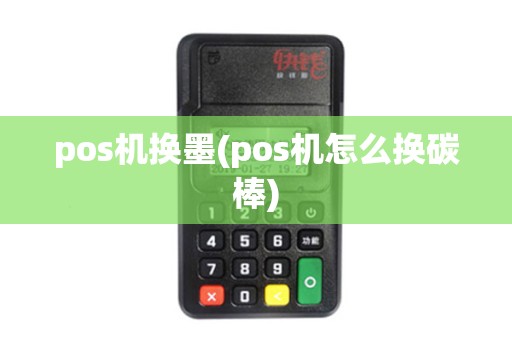 pos机换墨(pos机怎么换碳棒)