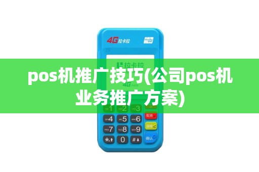 pos机推广技巧(公司pos机业务推广方案)