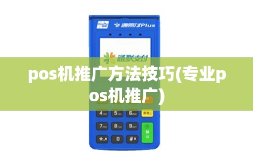pos机推广方法技巧(专业pos机推广)