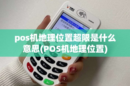 pos机地理位置超限是什么意思(POS机地理位置)