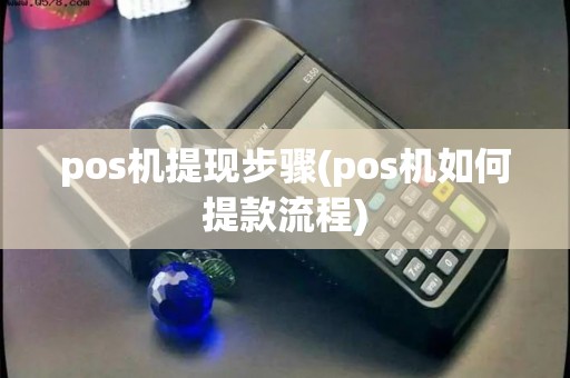 pos机提现步骤(pos机如何提款流程)