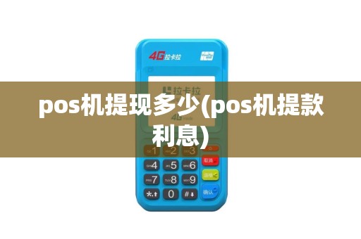pos机提现多少(pos机提款利息)