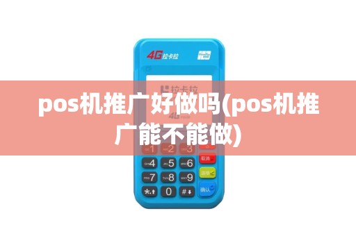 pos机推广好做吗(pos机推广能不能做)