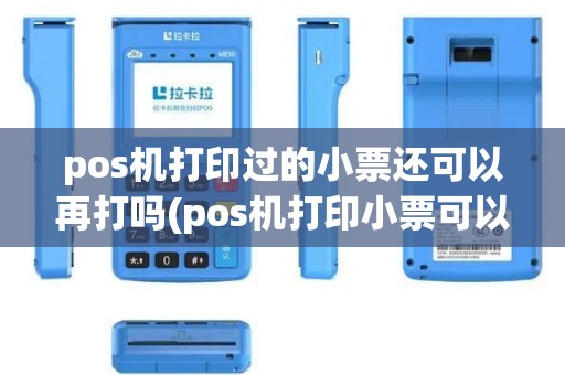 pos机打印过的小票还可以再打吗(pos机打印小票可以报销吗)