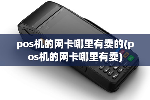 pos机的网卡哪里有卖的(pos机的网卡哪里有卖)