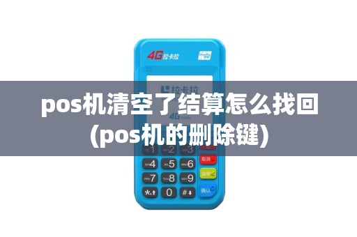 pos机清空了结算怎么找回(pos机的删除键)