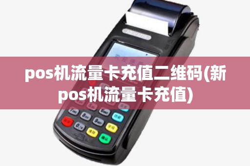 pos机流量卡充值二维码(新pos机流量卡充值)