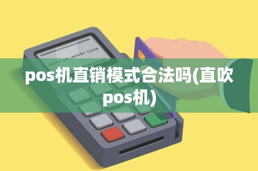 pos机直销模式合法吗(直吹pos机)