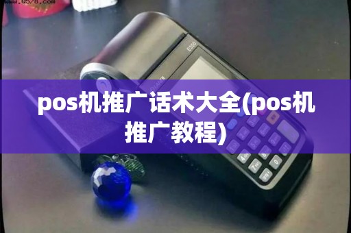 pos机推广话术大全(pos机推广教程)