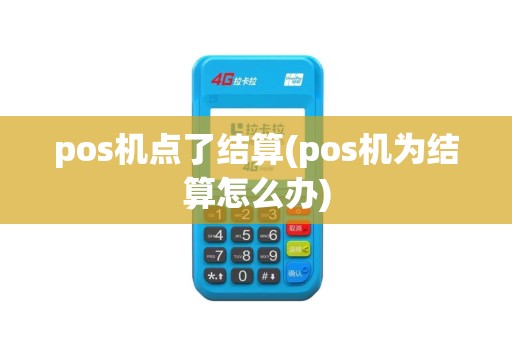 pos机点了结算(pos机为结算怎么办)