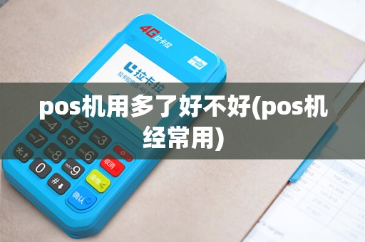 pos机用多了好不好(pos机经常用)