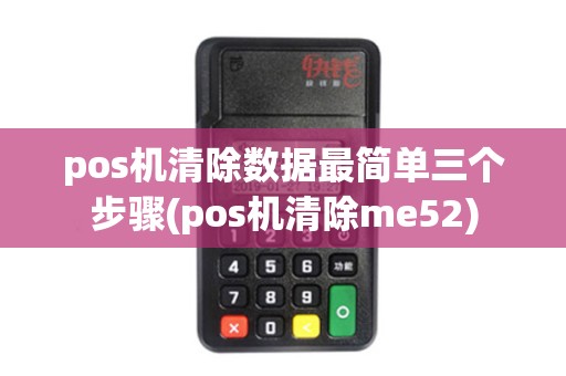 pos机清除数据最简单三个步骤(pos机清除me52)