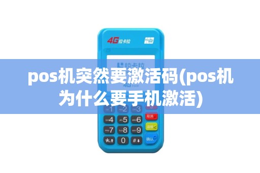 pos机突然要激活码(pos机为什么要手机激活)
