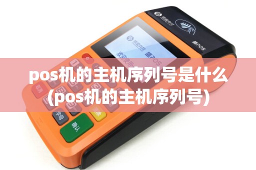 pos机的主机序列号是什么(pos机的主机序列号)