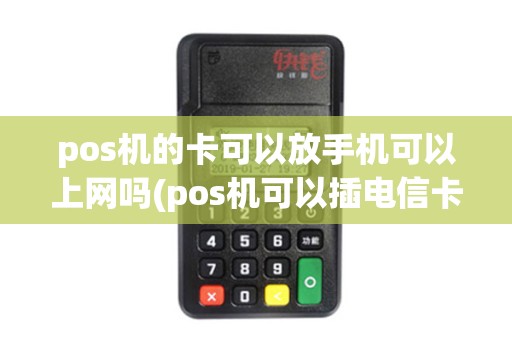 pos机的卡可以放手机可以上网吗(pos机可以插电信卡吗)