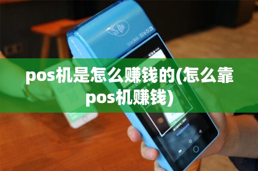 pos机是怎么赚钱的(怎么靠pos机赚钱)